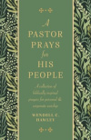 A Pastor Prays for His People: A Collection of Biblically Inspired Prayers for Personal & Corporate Worship